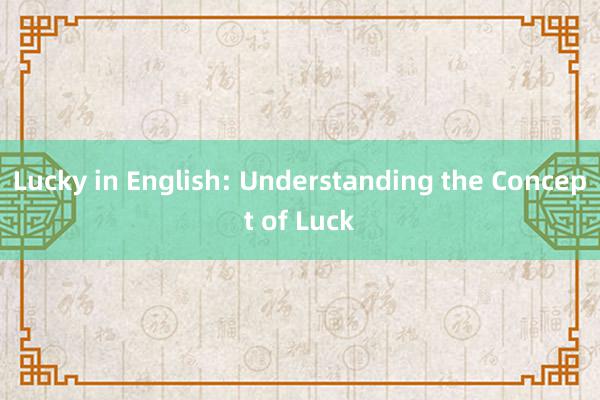 Lucky in English: Understanding the Concept of Luck